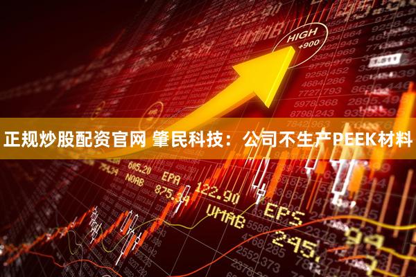 正规炒股配资官网 肇民科技：公司不生产PEEK材料