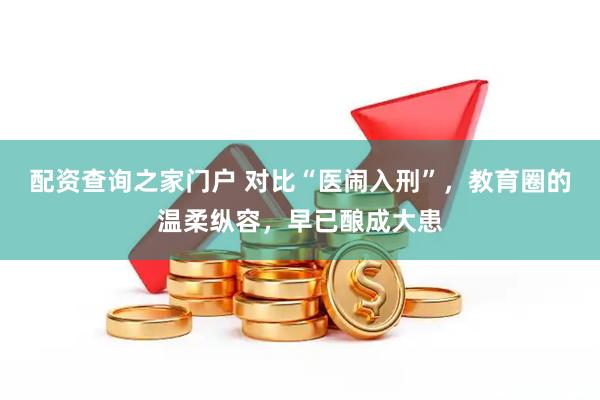 配资查询之家门户 对比“医闹入刑”，教育圈的温柔纵容，早已酿成大患